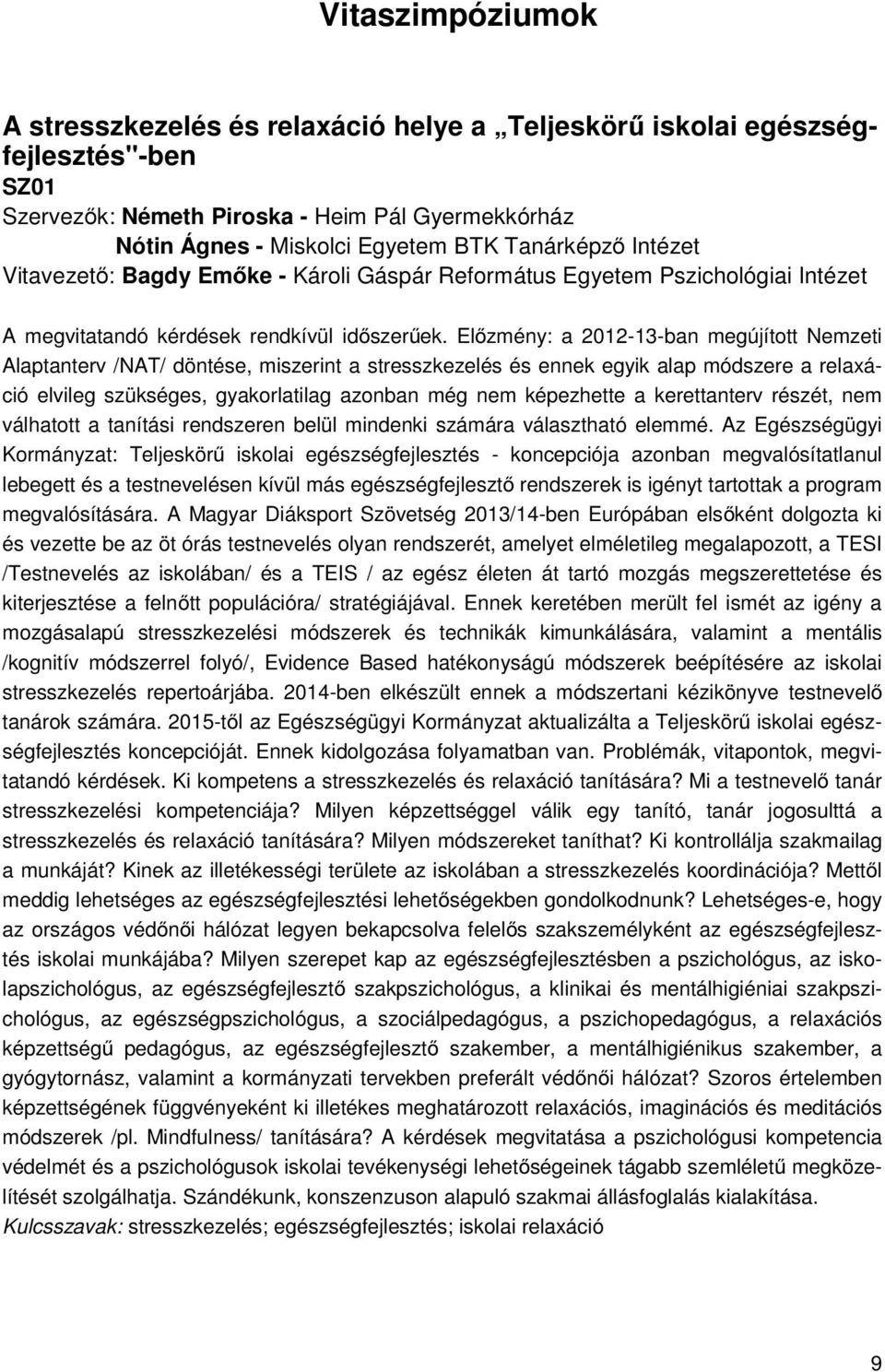 Előzmény: a 2012-13-ban megújított Nemzeti Alaptanterv /NAT/ döntése, miszerint a stresszkezelés és ennek egyik alap módszere a relaxáció elvileg szükséges, gyakorlatilag azonban még nem képezhette a