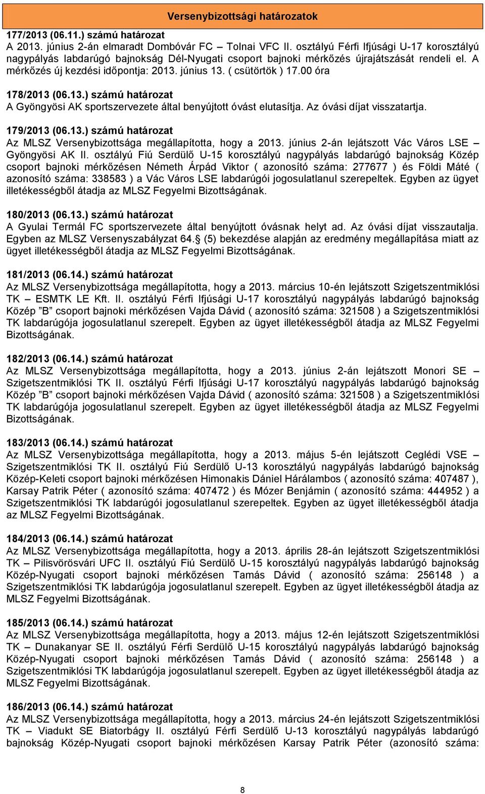 ( csütörtök ) 17.00 óra 178/2013 (06.13.) számú határozat A Gyöngyösi AK sportszervezete által benyújtott óvást elutasítja. Az óvási díjat visszatartja. 179/2013 (06.13.) számú határozat Az MLSZ Versenybizottsága megállapította, hogy a 2013.