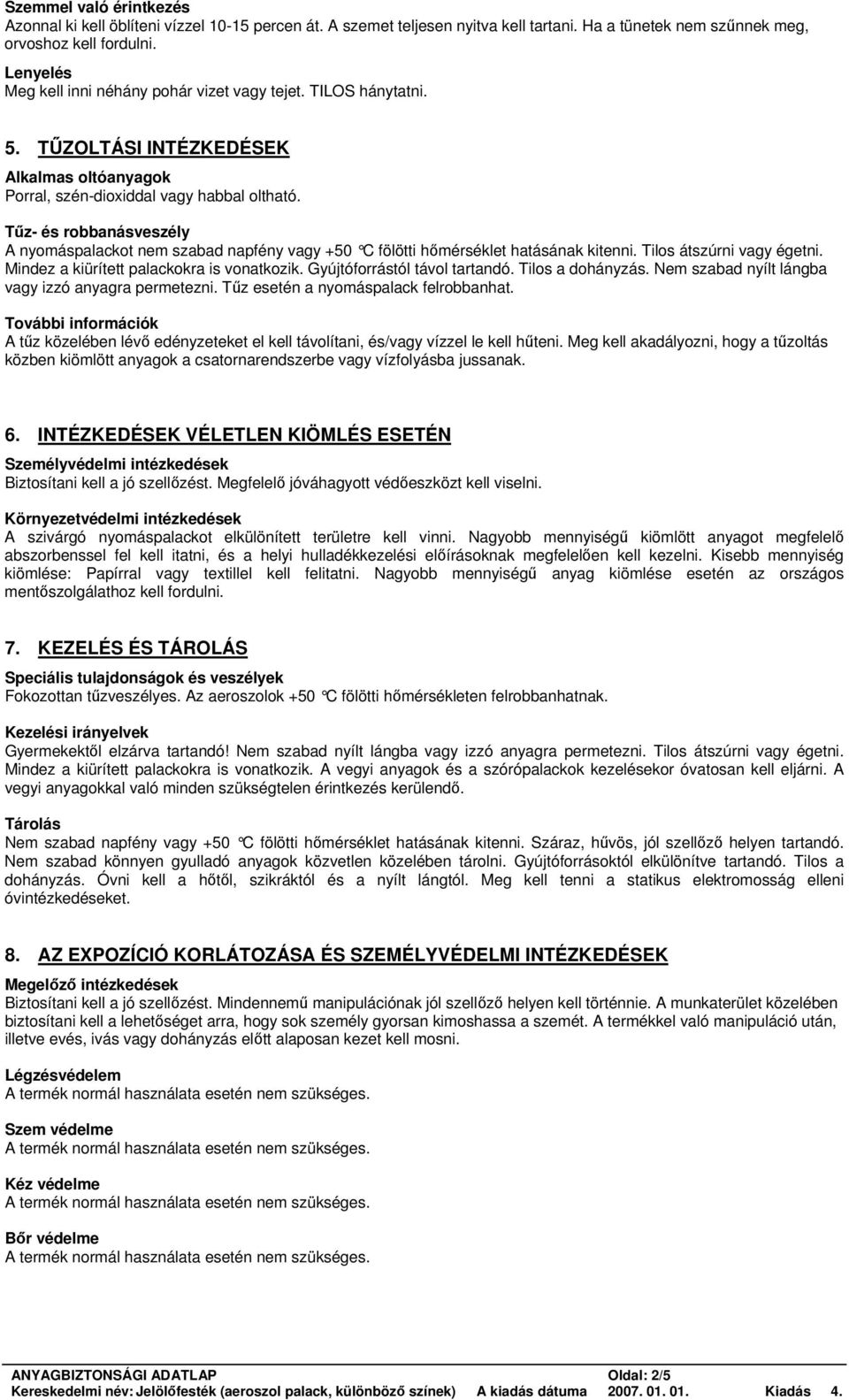 Tűz- és robbanásveszély A nyomáspalackot szabad napfény vagy +50 C fölötti hőmérséklet hatásának kitenni. Tilos átszúrni vagy égetni. Mindez a kiürített palackokra is vonatkozik.