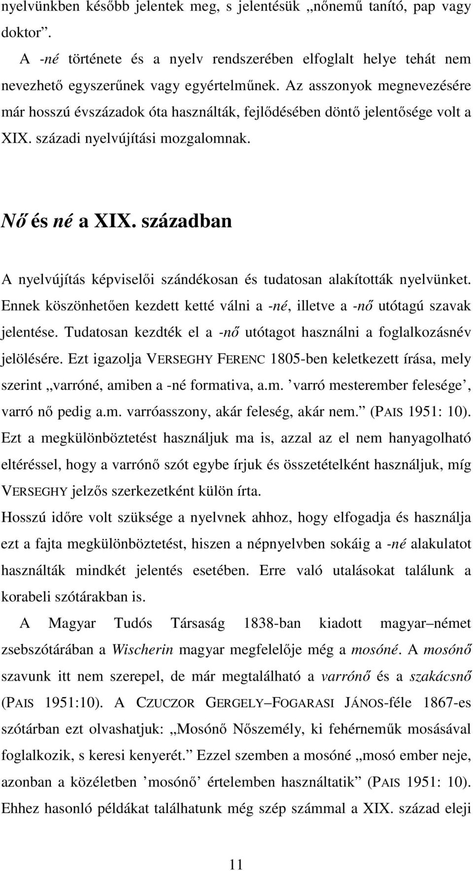 században A nyelvújítás képviselői szándékosan és tudatosan alakították nyelvünket. Ennek köszönhetően kezdett ketté válni a -né, illetve a -nő utótagú szavak jelentése.