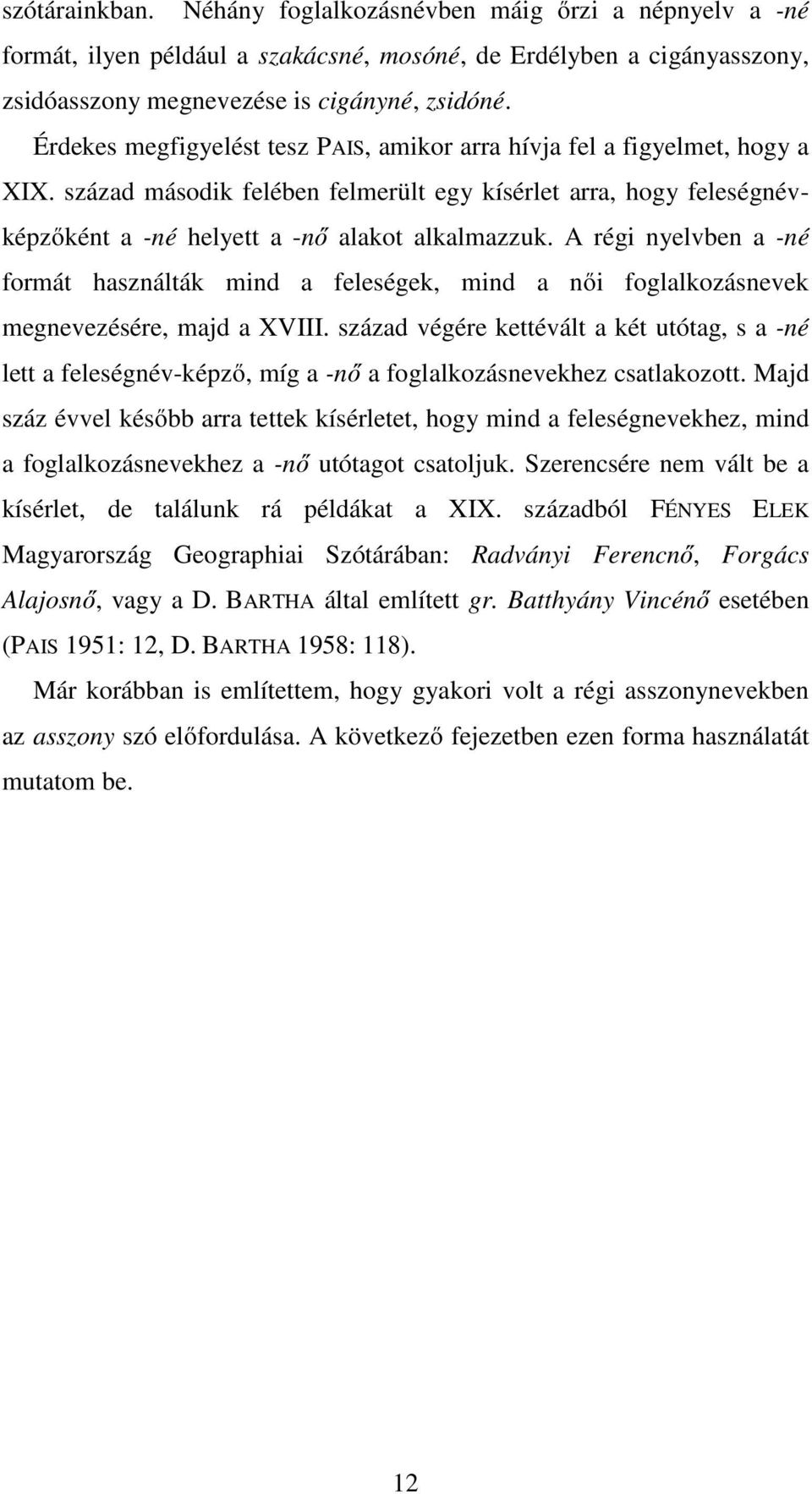 A régi nyelvben a -né formát használták mind a feleségek, mind a női foglalkozásnevek megnevezésére, majd a XVIII.