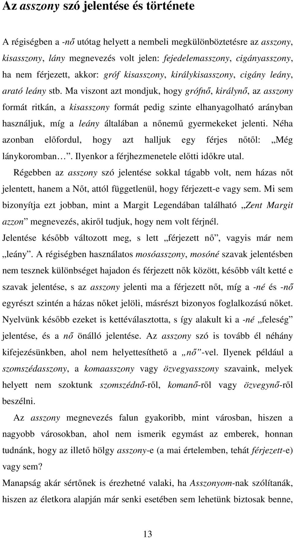 Ma viszont azt mondjuk, hogy grófnő, királynő, az asszony formát ritkán, a kisasszony formát pedig szinte elhanyagolható arányban használjuk, míg a leány általában a nőnemű gyermekeket jelenti.