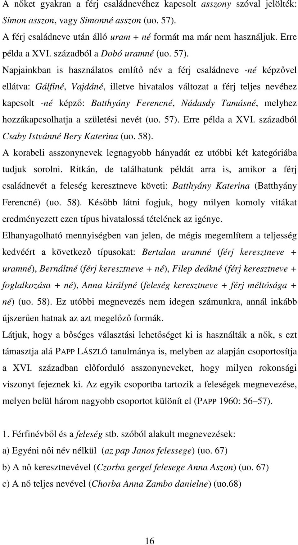 Napjainkban is használatos említő név a férj családneve -né képzővel ellátva: Gálfiné, Vajdáné, illetve hivatalos változat a férj teljes nevéhez kapcsolt -né képző: Batthyány Ferencné, Nádasdy