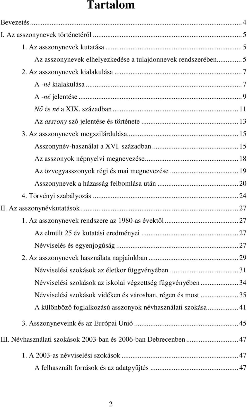 században... 15 Az asszonyok népnyelvi megnevezése... 18 Az özvegyasszonyok régi és mai megnevezése... 19 Asszonynevek a házasság felbomlása után... 20 4. Törvényi szabályozás... 24 II.