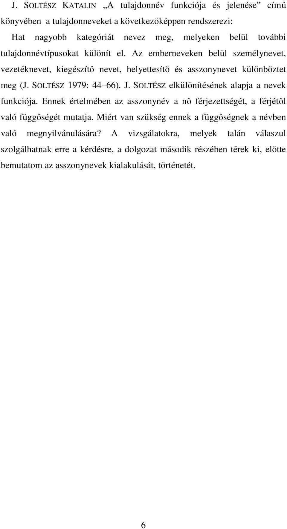 SOLTÉSZ elkülönítésének alapja a nevek funkciója. Ennek értelmében az asszonynév a nő férjezettségét, a férjétől való függőségét mutatja.