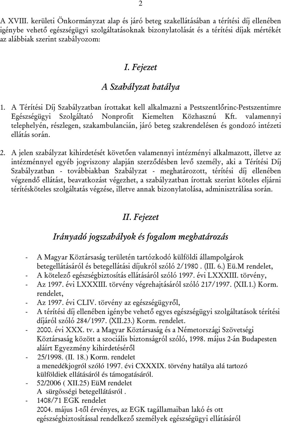 szabályozom: I. Fejezet A Szabályzat hatálya 1. A Térítési Díj Szabályzatban írottakat kell alkalmazni a Pestszentlőrinc-Pestszentimre Egészségügyi Szolgáltató Nonprofit Kiemelten Közhasznú Kft.