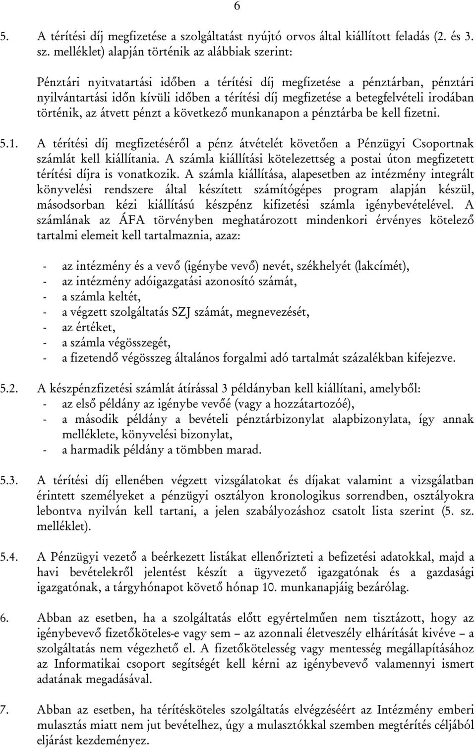 melléklet) alapján történik az alábbiak szerint: Pénztári nyitvatartási időben a térítési díj megfizetése a pénztárban, pénztári nyilvántartási időn kívüli időben a térítési díj megfizetése a