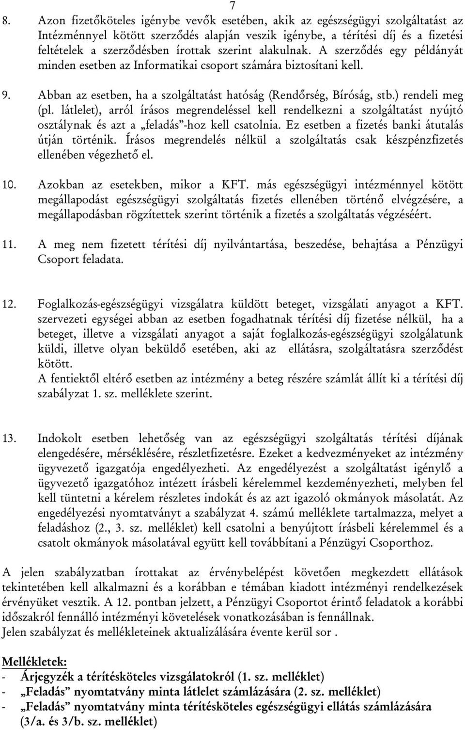 ) rendeli meg (pl. látlelet), arról írásos megrendeléssel kell rendelkezni a szolgáltatást nyújtó osztálynak és azt a feladás -hoz kell csatolnia. Ez esetben a fizetés banki átutalás útján történik.