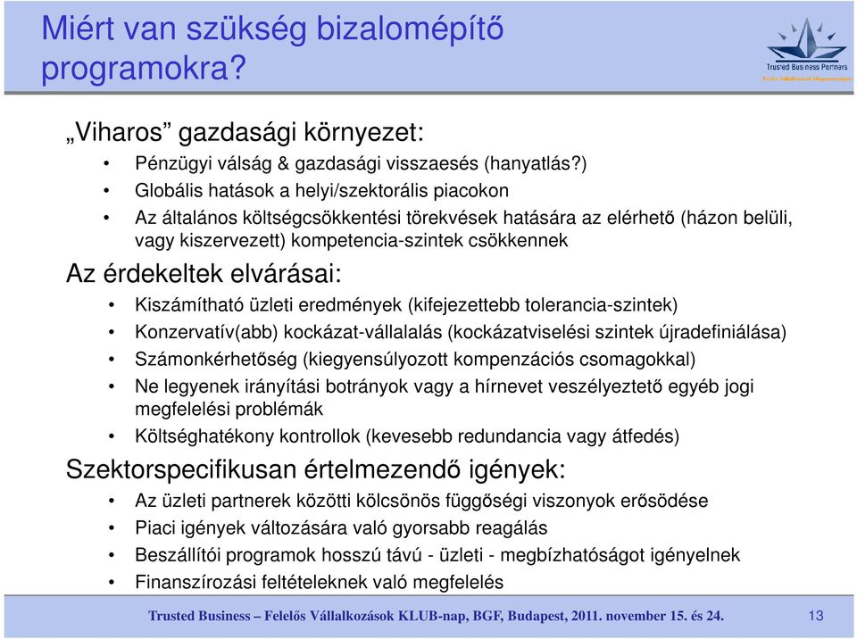 elvárásai: Kiszámítható üzleti eredmények (kifejezettebb tolerancia-szintek) Konzervatív(abb) kockázat-vállalalás (kockázatviselési szintek újradefiniálása) Számonkérhetőség (kiegyensúlyozott