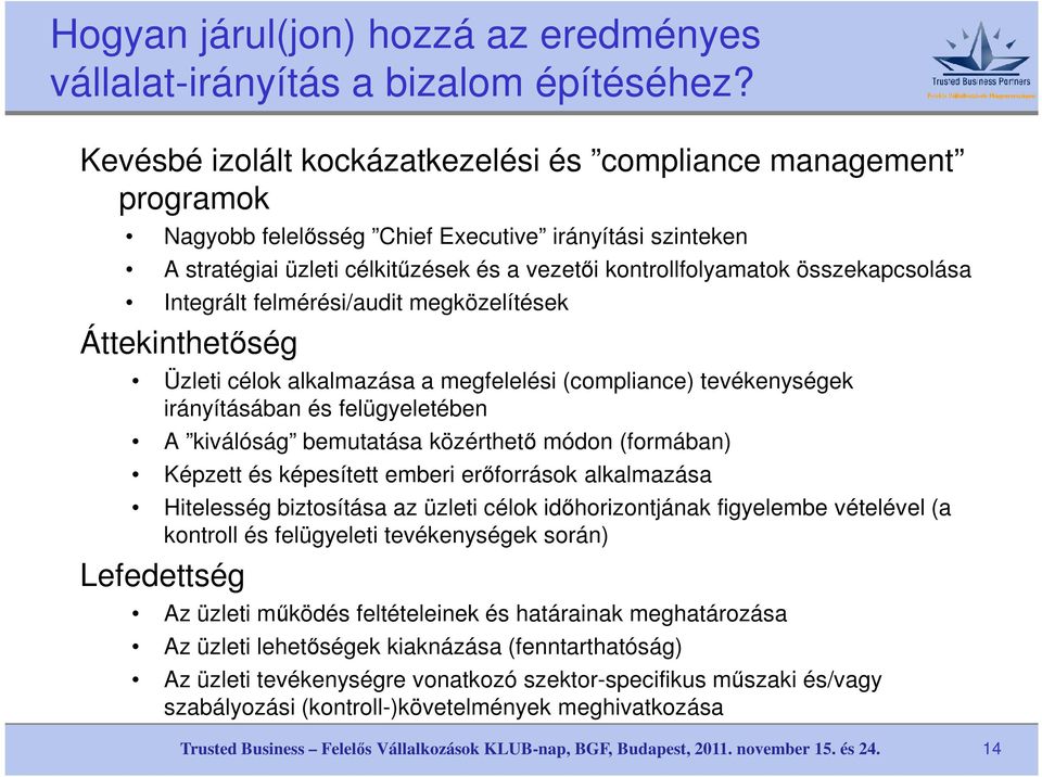 összekapcsolása Integrált felmérési/audit megközelítések Áttekinthetőség Üzleti célok alkalmazása a megfelelési (compliance) tevékenységek irányításában és felügyeletében A kiválóság bemutatása