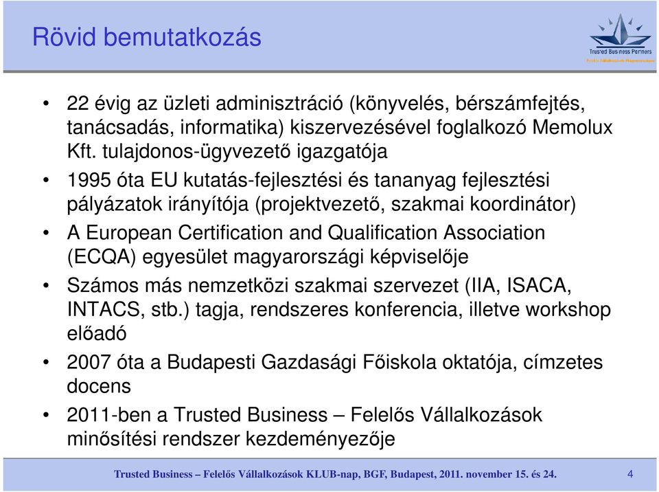 Certification and Qualification Association (ECQA) egyesület magyarországi képviselője Számos más nemzetközi szakmai szervezet (IIA, ISACA, INTACS, stb.