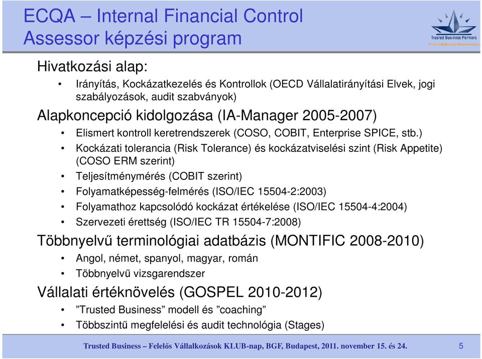 ) Kockázati tolerancia (Risk Tolerance) és kockázatviselési szint (Risk Appetite) (COSO ERM szerint) Teljesítménymérés (COBIT szerint) Folyamatképesség-felmérés (ISO/IEC 15504-2:2003) Folyamathoz