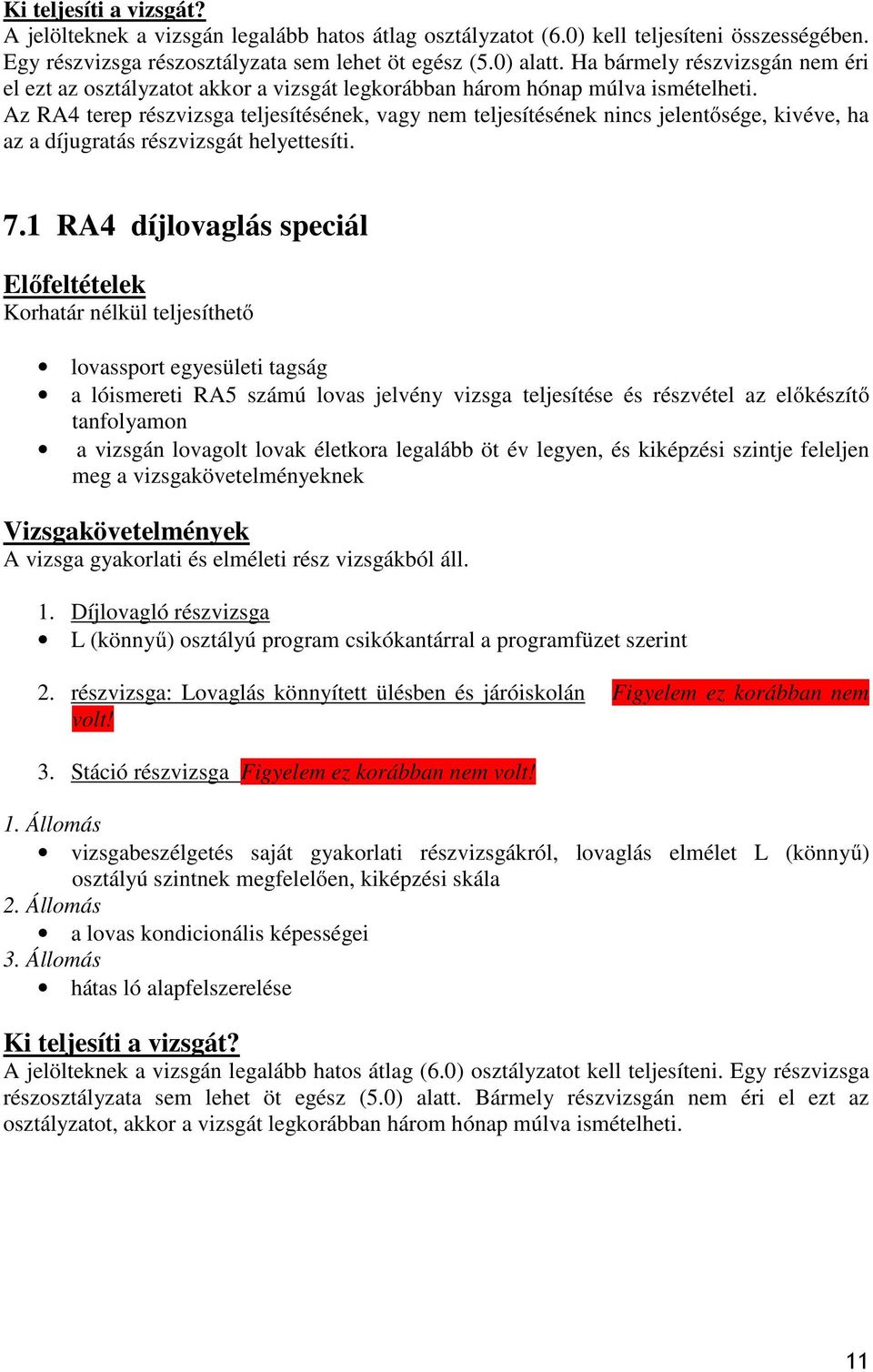 Az RA4 terep részvizsga teljesítésének, vagy nem teljesítésének nincs jelentősége, kivéve, ha az a díjugratás részvizsgát helyettesíti. 7.