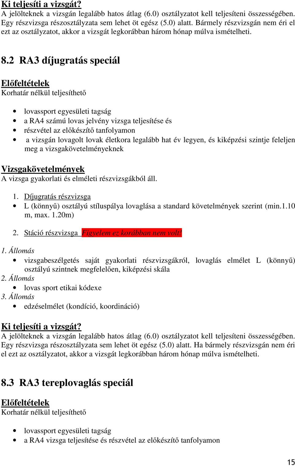 2 RA3 díjugratás speciál Előfeltételek Korhatár nélkül teljesíthető a RA4 számú lovas jelvény vizsga teljesítése és részvétel az előkészítő tanfolyamon a vizsgán lovagolt lovak életkora legalább hat