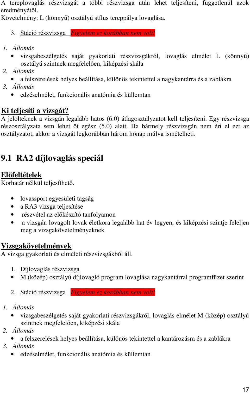 vizsgabeszélgetés saját gyakorlati részvizsgákról, lovaglás elmélet L (könnyű) osztályú szintnek megfelelően, kiképzési skála a felszerelések helyes beállítása, különös tekintettel a nagykantárra és