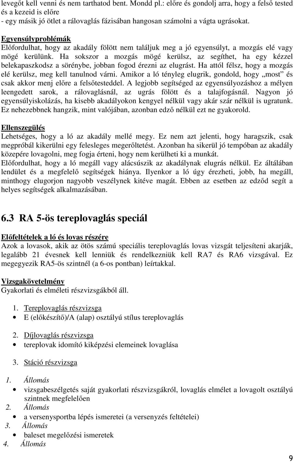 Ha sokszor a mozgás mögé kerülsz, az segíthet, ha egy kézzel belekapaszkodsz a sörénybe, jobban fogod érezni az elugrást. Ha attól félsz, hogy a mozgás elé kerülsz, meg kell tanulnod várni.