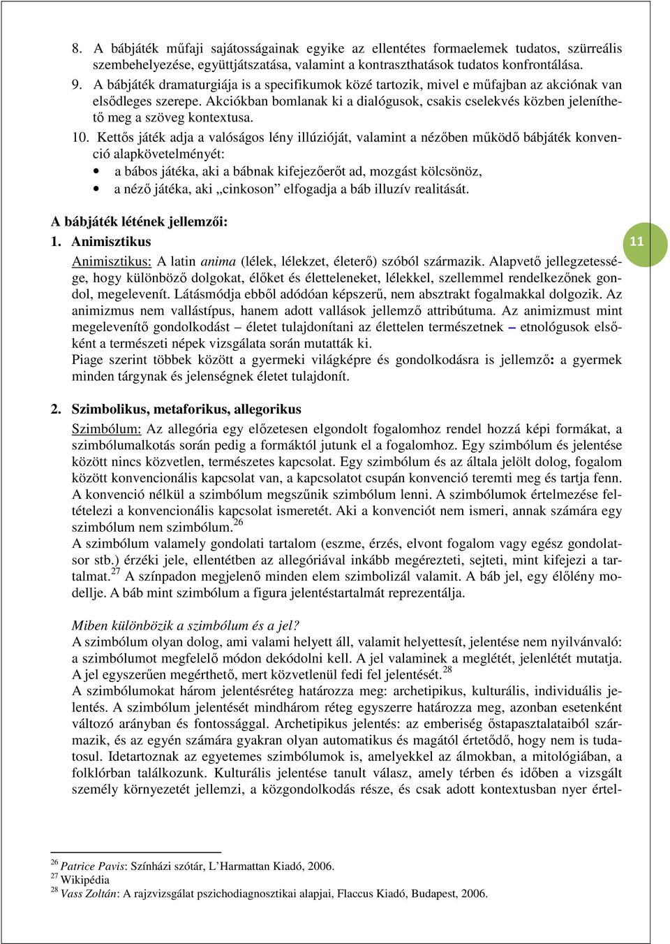 Akciókban bomlanak ki a dialógusok, csakis cselekvés közben jeleníthető meg a szöveg kontextusa. 10.