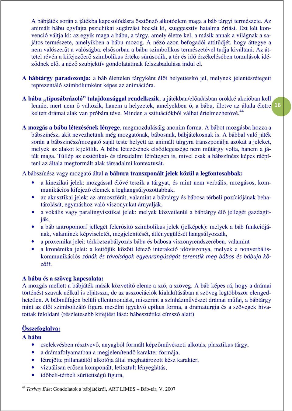 A néző azon befogadói attitűdjét, hogy áttegye a nem valószerűt a valóságba, elsősorban a bábu szimbolikus természetével tudja kiváltani.