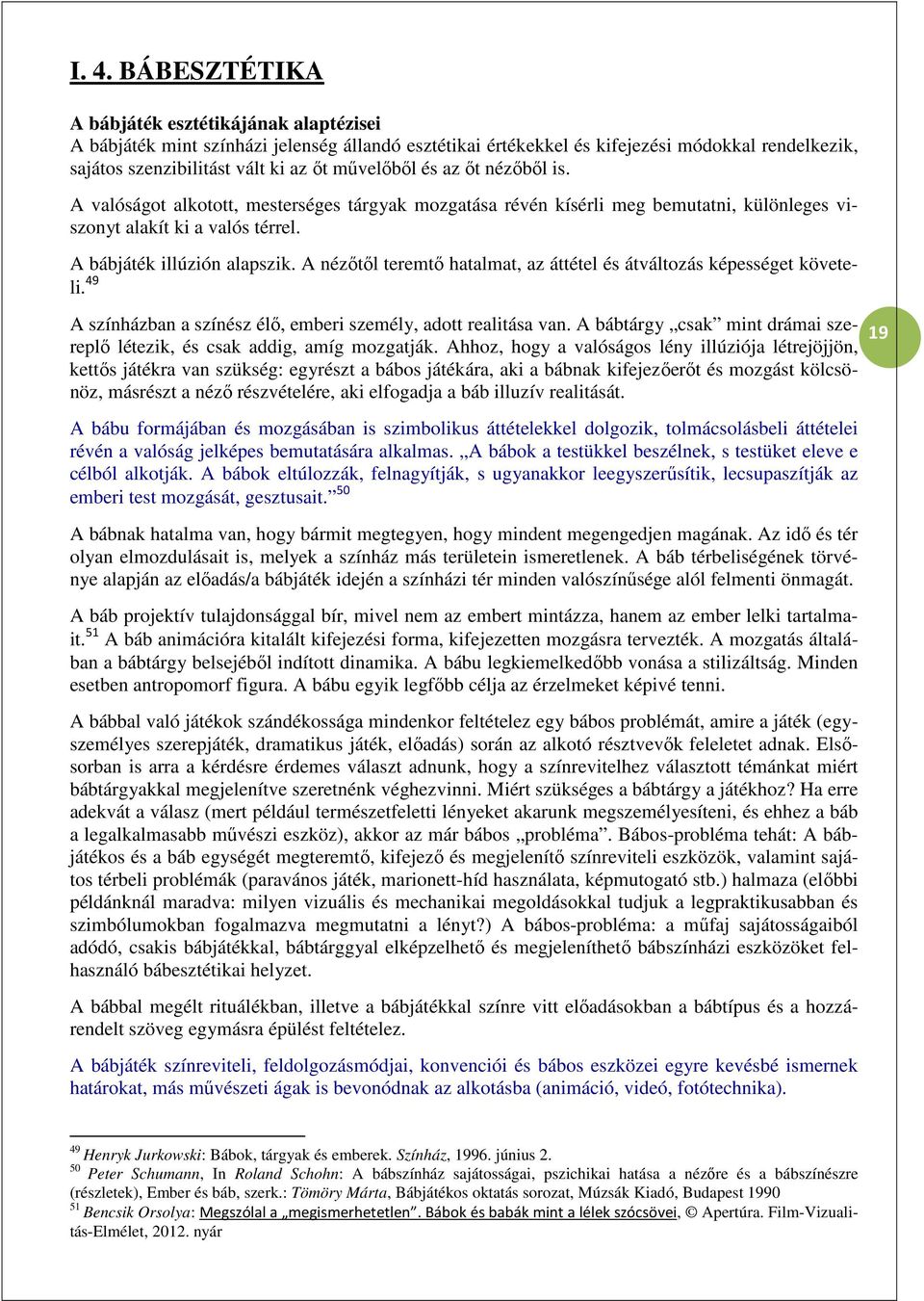 A nézőtől teremtő hatalmat, az áttétel és átváltozás képességet követeli. 49 A színházban a színész élő, emberi személy, adott realitása van.