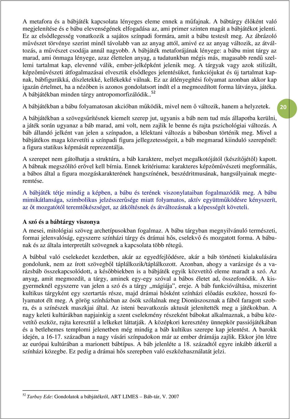 Az ábrázoló művészet törvénye szerint minél távolabb van az anyag attól, amivé ez az anyag változik, az átváltozás, a művészet csodája annál nagyobb.