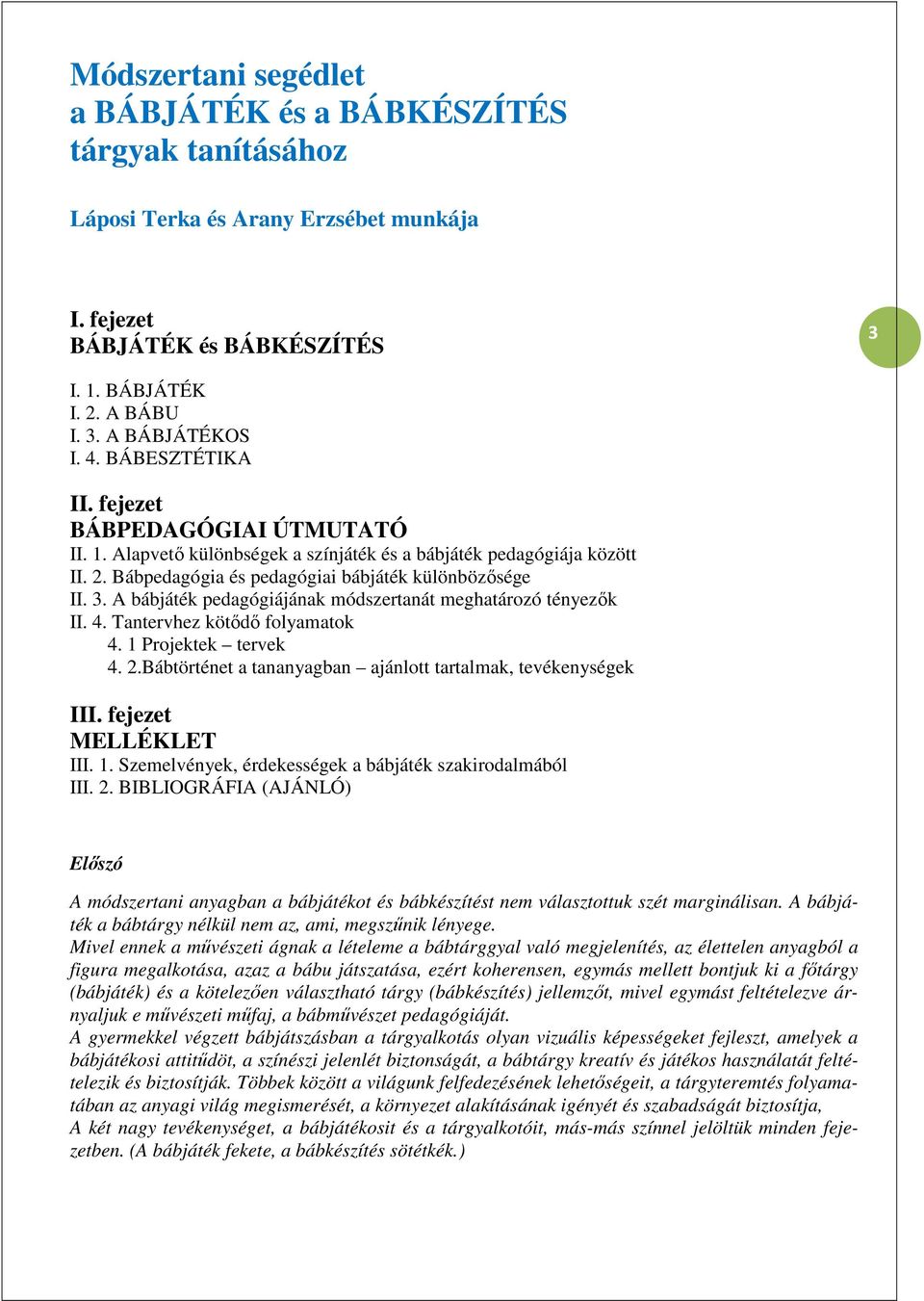 A bábjáték pedagógiájának módszertanát meghatározó tényezők II. 4. Tantervhez kötődő folyamatok 4. 1 Projektek tervek 4. 2.Bábtörténet a tananyagban ajánlott tartalmak, tevékenységek III.