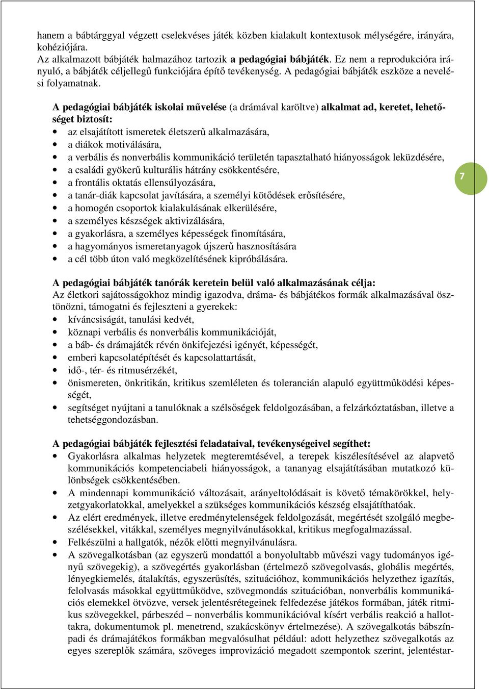 A pedagógiai bábjáték iskolai művelése (a drámával karöltve) alkalmat ad, keretet, lehetőséget biztosít: az elsajátított ismeretek életszerű alkalmazására, a diákok motiválására, a verbális és