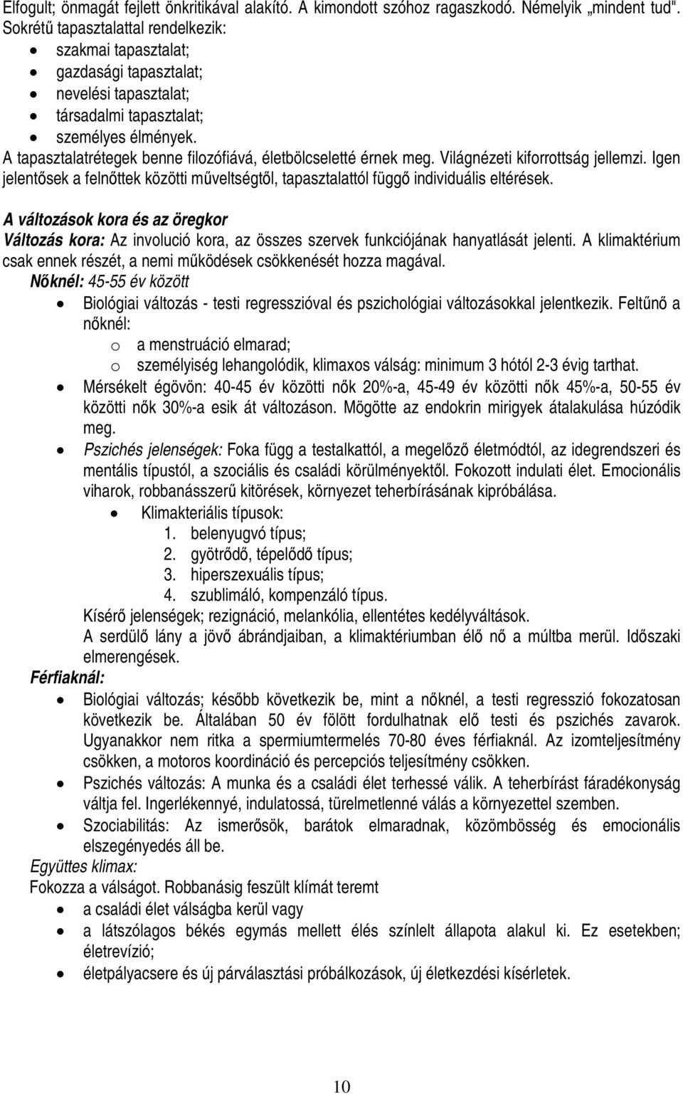 A tapasztalatrétegek benne filozófiává, életbölcseletté érnek meg. Világnézeti kiforrottság jellemzi. Igen jelentősek a felnőttek közötti műveltségtől, tapasztalattól függő individuális eltérések.