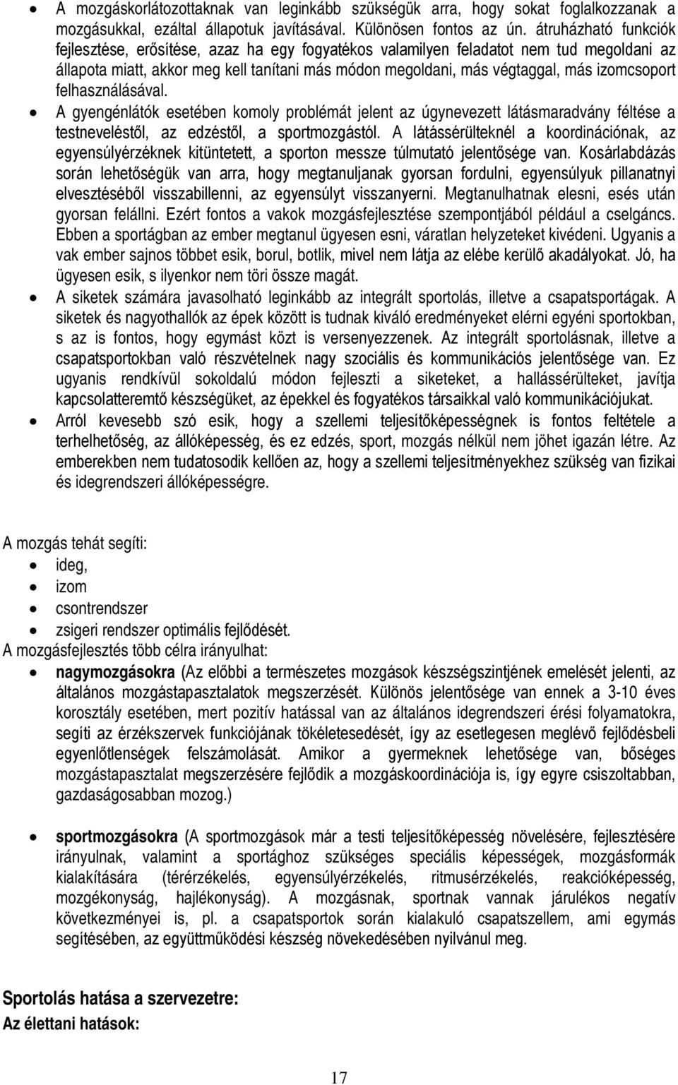 izomcsoport felhasználásával. A gyengénlátók esetében komoly problémát jelent az úgynevezett látásmaradvány féltése a testneveléstől, az edzéstől, a sportmozgástól.