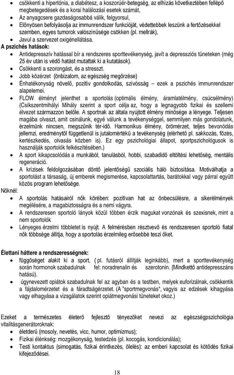 A pszichés hatások: Antidepresszív hatással bír a rendszeres sporttevékenység, javít a depressziós tüneteken (még 25 év után is védő hatást mutattak ki a kutatások).