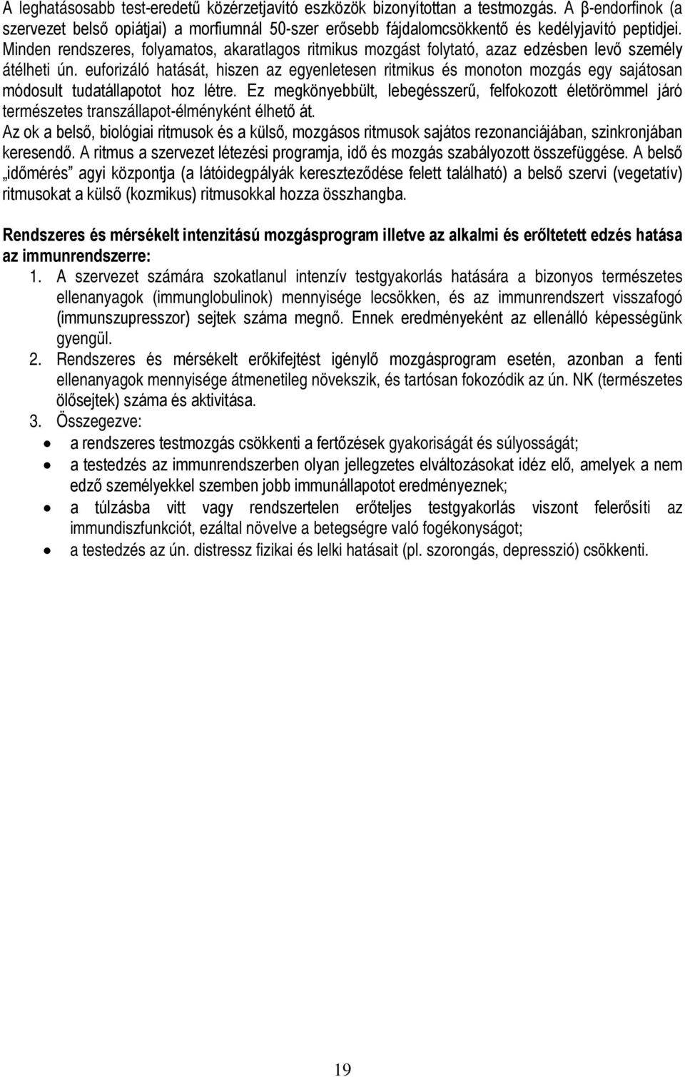 euforizáló hatását, hiszen az egyenletesen ritmikus és monoton mozgás egy sajátosan módosult tudatállapotot hoz létre.