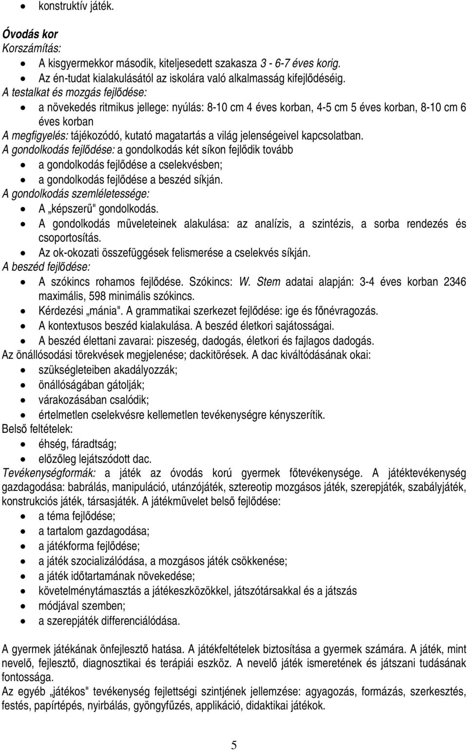 jelenségeivel kapcsolatban. A gondolkodás fejlődése: a gondolkodás két síkon fejlődik tovább a gondolkodás fejlődése a cselekvésben; a gondolkodás fejlődése a beszéd síkján.