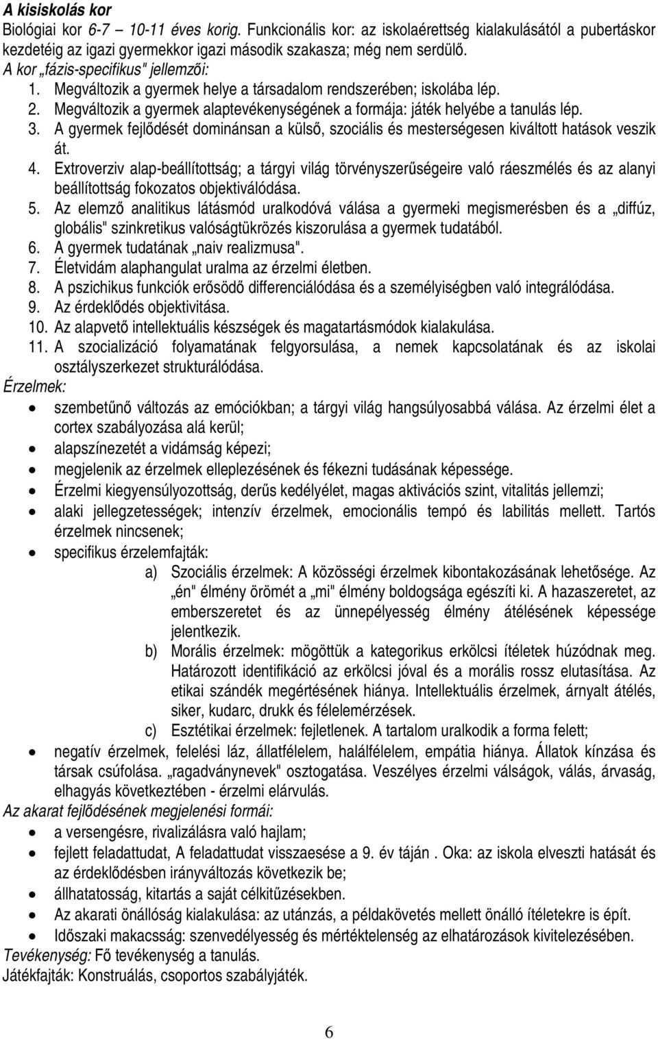 A gyermek fejlődését dominánsan a külső, szociális és mesterségesen kiváltott hatások veszik át. 4.