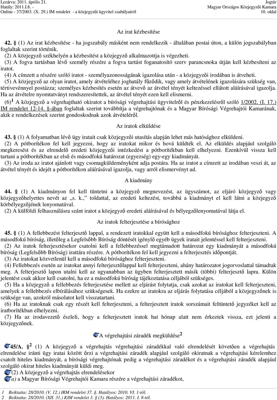 (3) A fogva tartásban lévı személy részére a fogva tartást foganatosító szerv parancsnoka útján kell kézbesíteni az iratot.