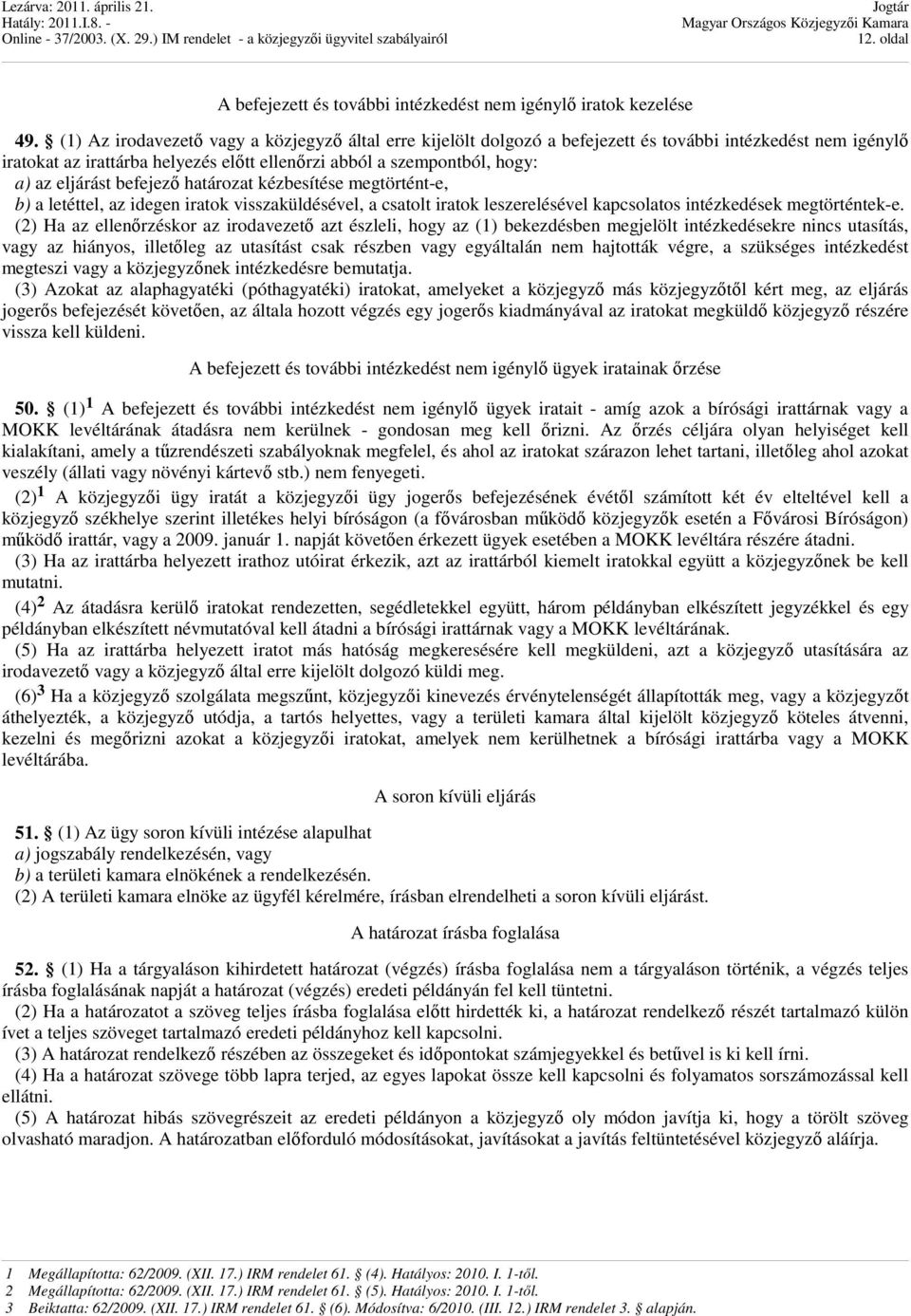 eljárást befejezı határozat kézbesítése megtörtént-e, b) a letéttel, az idegen iratok visszaküldésével, a csatolt iratok leszerelésével kapcsolatos intézkedések megtörténtek-e.