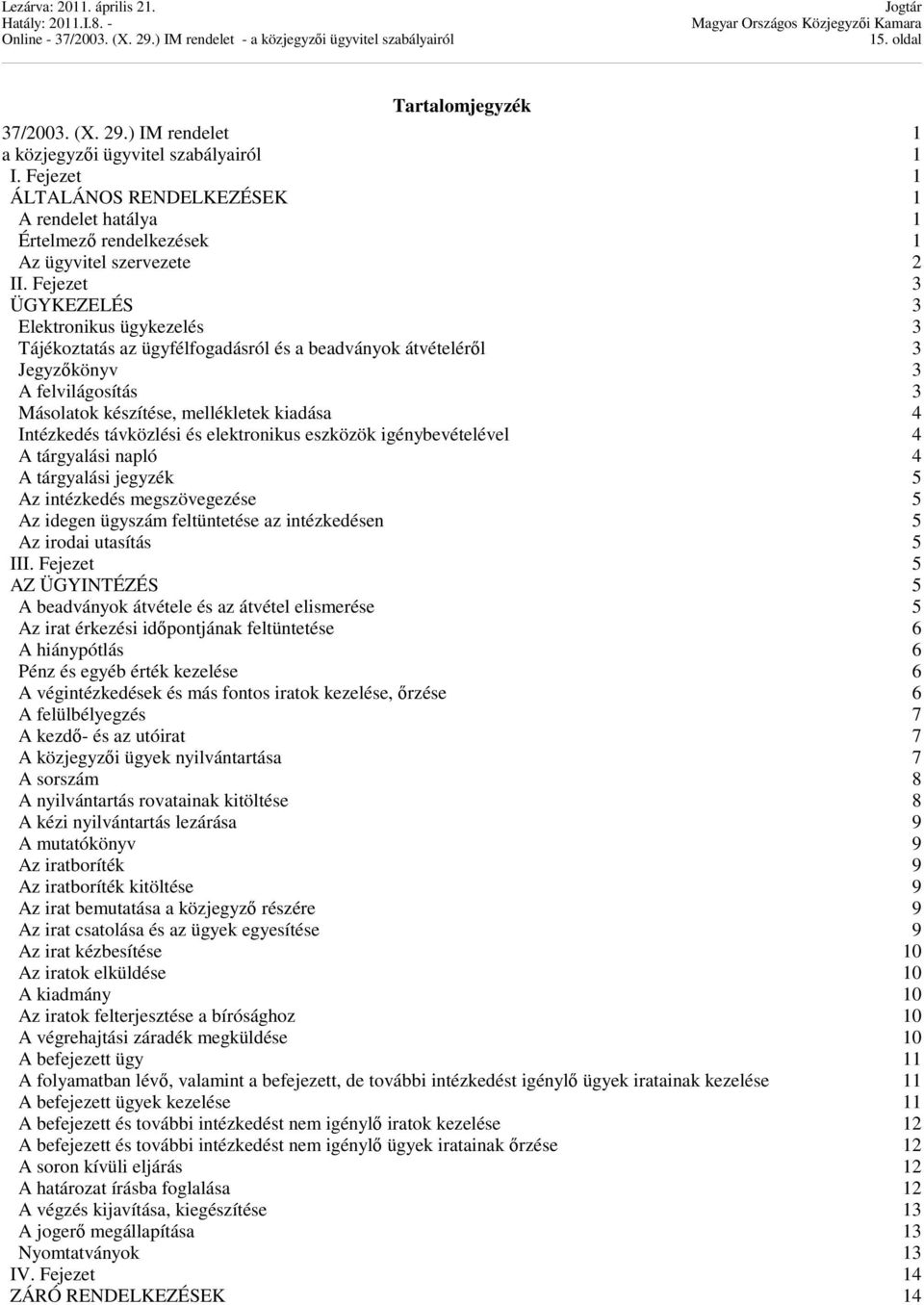 Fejezet 3 ÜGYKEZELÉS 3 Elektronikus ügykezelés 3 Tájékoztatás az ügyfélfogadásról és a beadványok átvételérıl 3 Jegyzıkönyv 3 A felvilágosítás 3 Másolatok készítése, mellékletek kiadása 4 Intézkedés