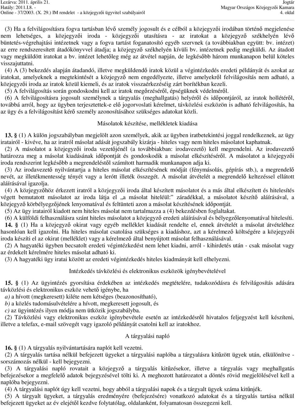 intézet) az erre rendszeresített átadókönyvvel átadja; a közjegyzı székhelyén kívüli bv. intézetnek pedig megküldi. Az átadott vagy megküldött iratokat a bv.