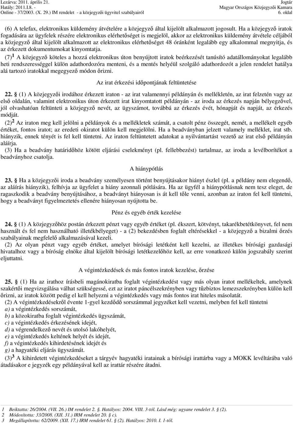 elérhetıséget 48 óránként legalább egy alkalommal megnyitja, és az érkezett dokumentumokat kinyomtatja.