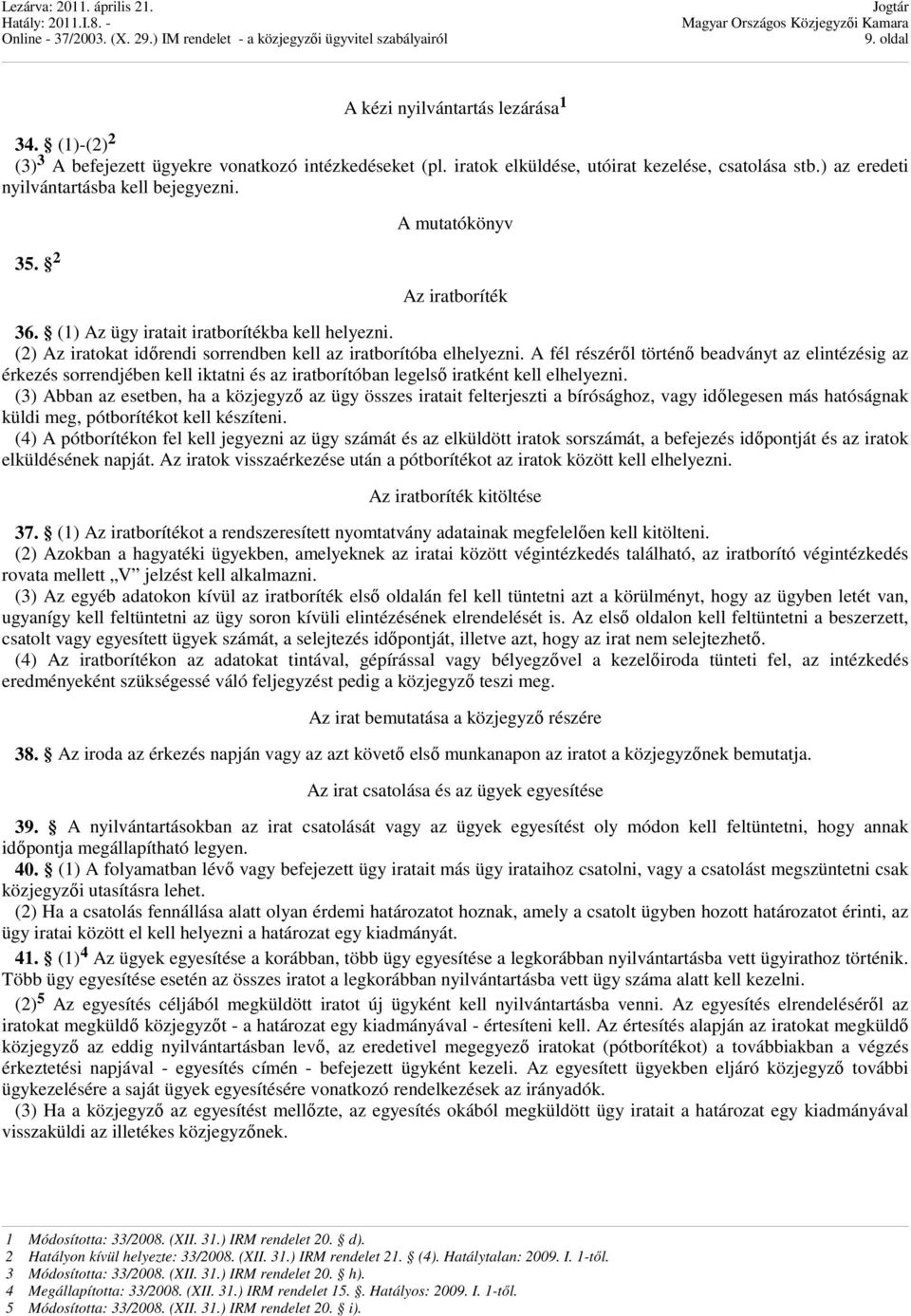 (2) Az iratokat idırendi sorrendben kell az iratborítóba elhelyezni.