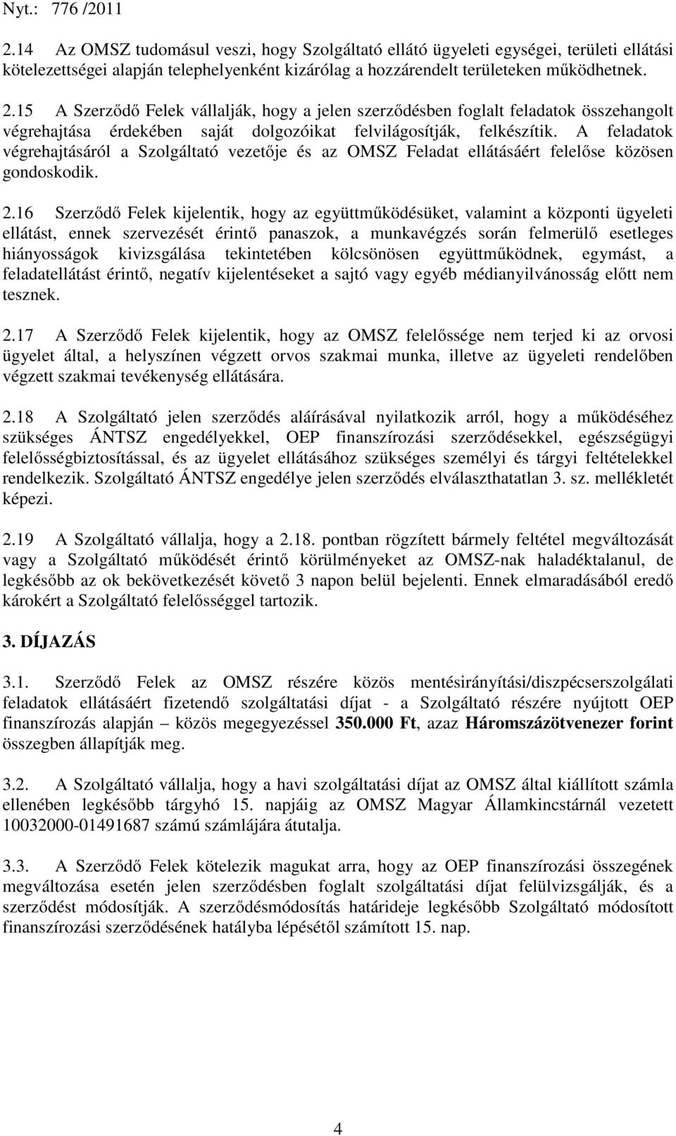 A feladatok végrehajtásáról a Szolgáltató vezetője és az OMSZ Feladat ellátásáért felelőse közösen gondoskodik. 2.