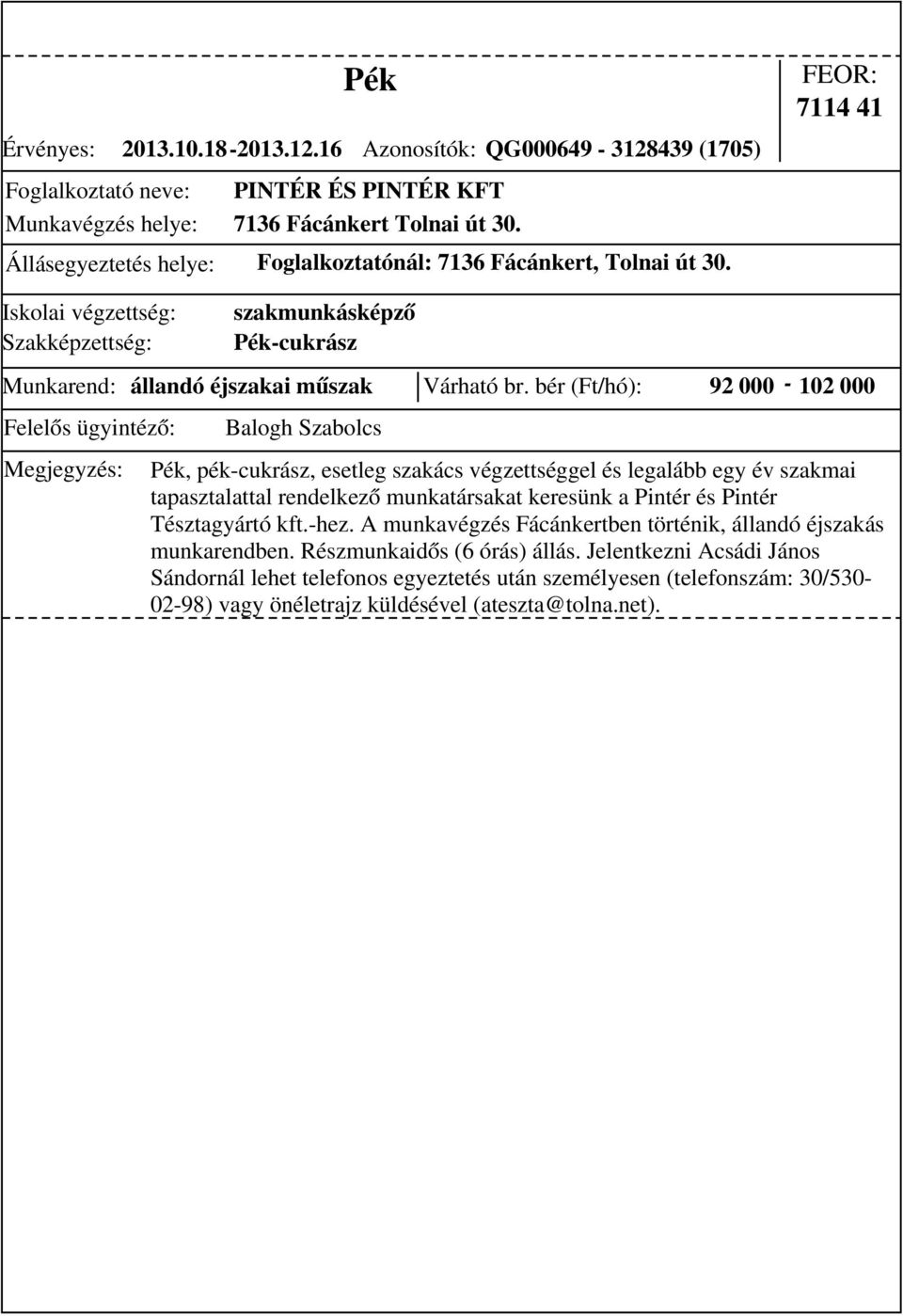 bér (Ft/hó): 92 000-102 000 szakmunkásképző Pék-cukrász Pék, pék-cukrász, esetleg szakács végzettséggel és legalább egy év szakmai tapasztalattal rendelkező munkatársakat keresünk