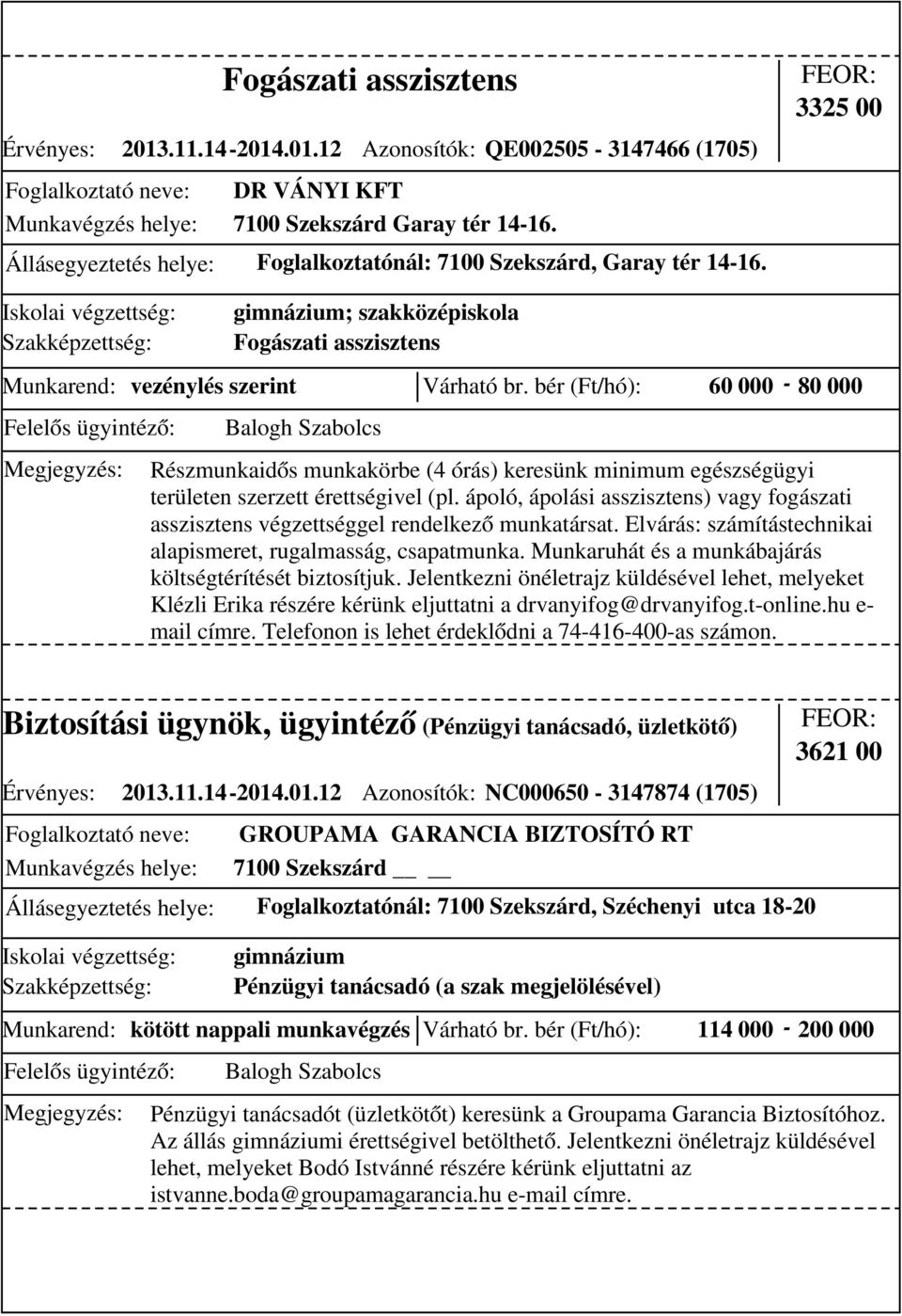 bér (Ft/hó): 60 000-80 000 gimnázium; szakközépiskola Fogászati asszisztens Részmunkaidős munkakörbe (4 órás) keresünk minimum egészségügyi területen szerzett érettségivel (pl.