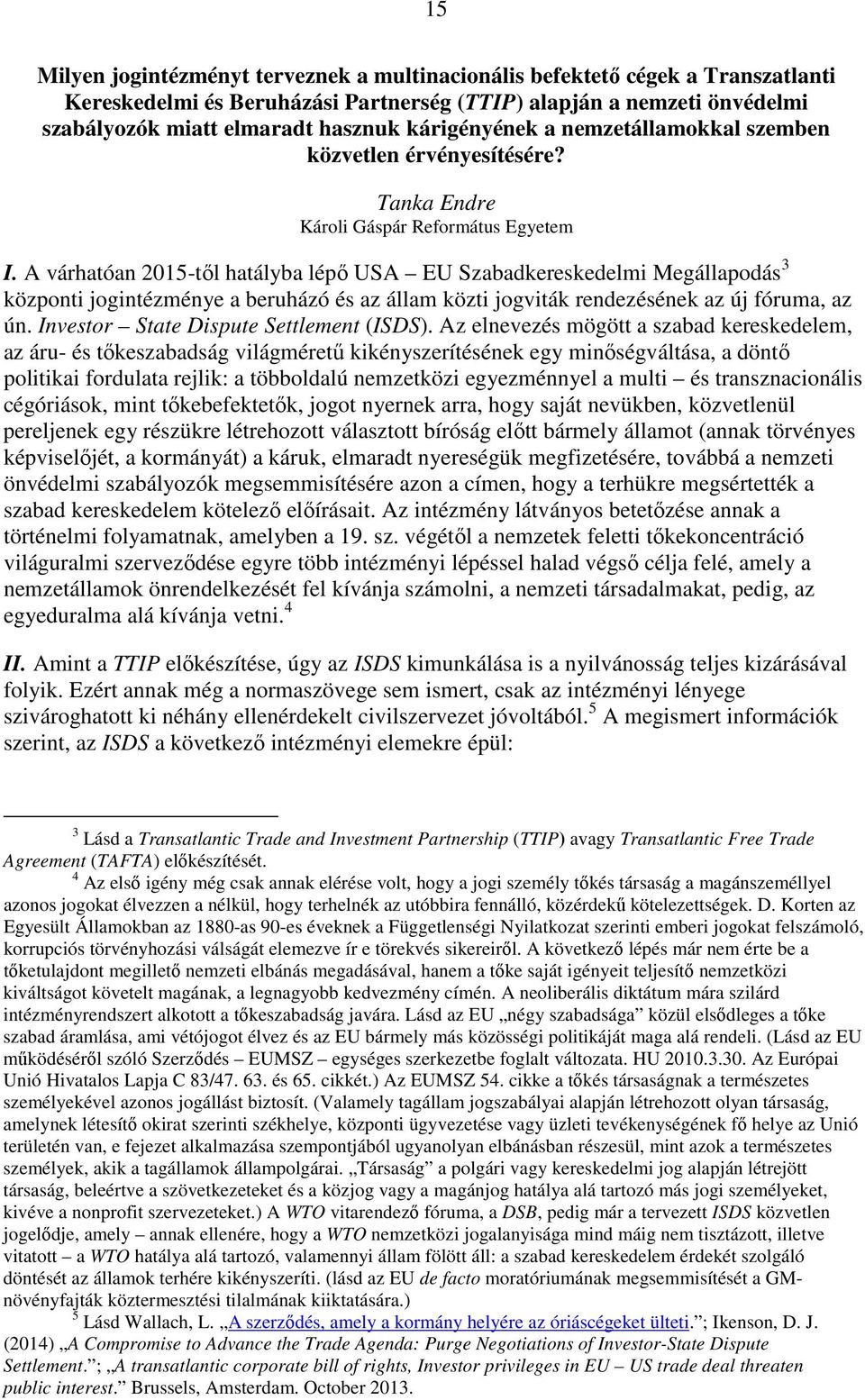 A várhatóan 2015-től hatályba lépő USA EU Szabadkereskedelmi Megállapodás 3 központi jogintézménye a beruházó és az állam közti jogviták rendezésének az új fóruma, az ún.