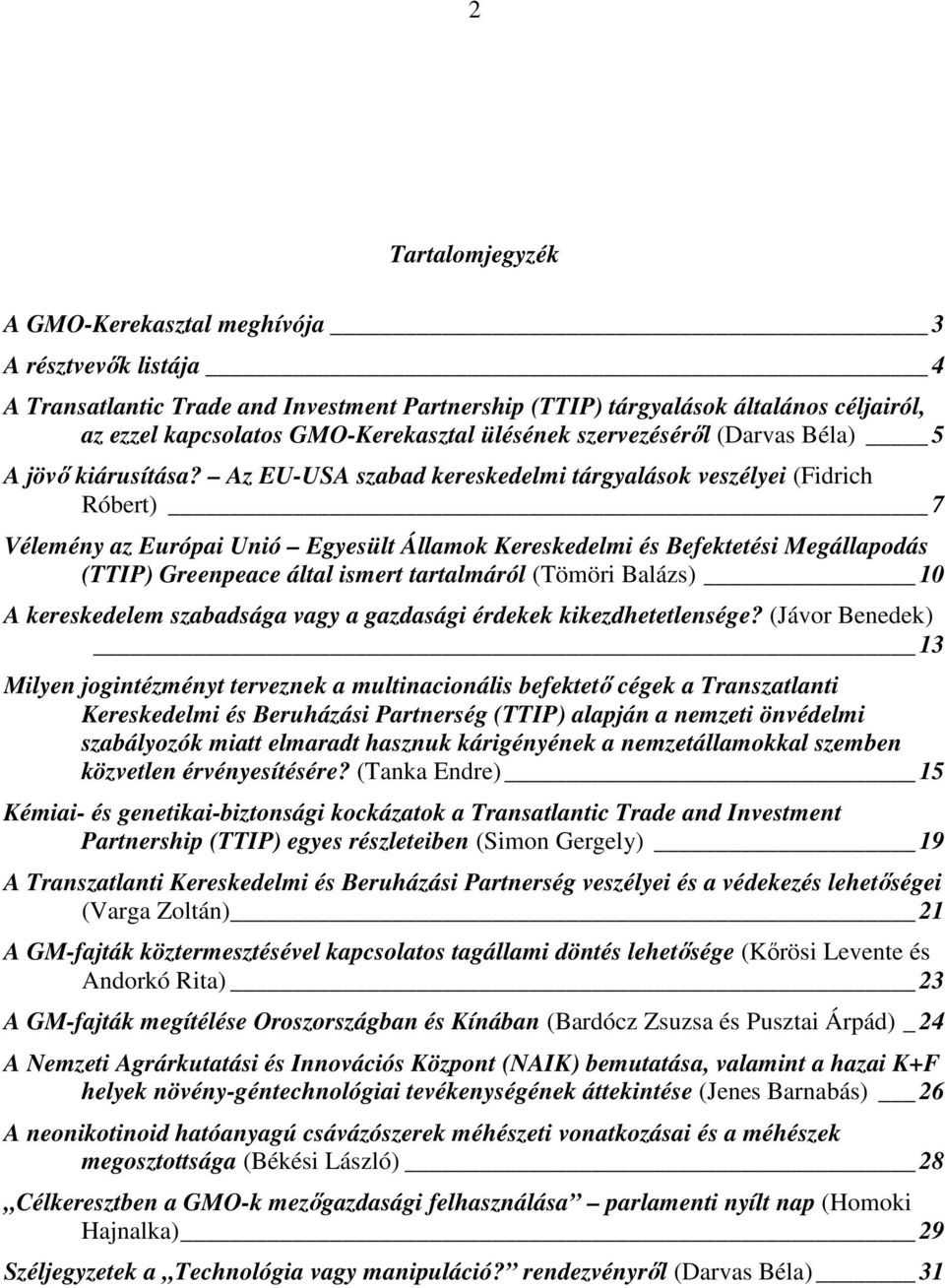 Az EU-USA szabad kereskedelmi tárgyalások veszélyei (Fidrich Róbert) 7 Vélemény az Európai Unió Egyesült Államok Kereskedelmi és Befektetési Megállapodás (TTIP) Greenpeace által ismert tartalmáról