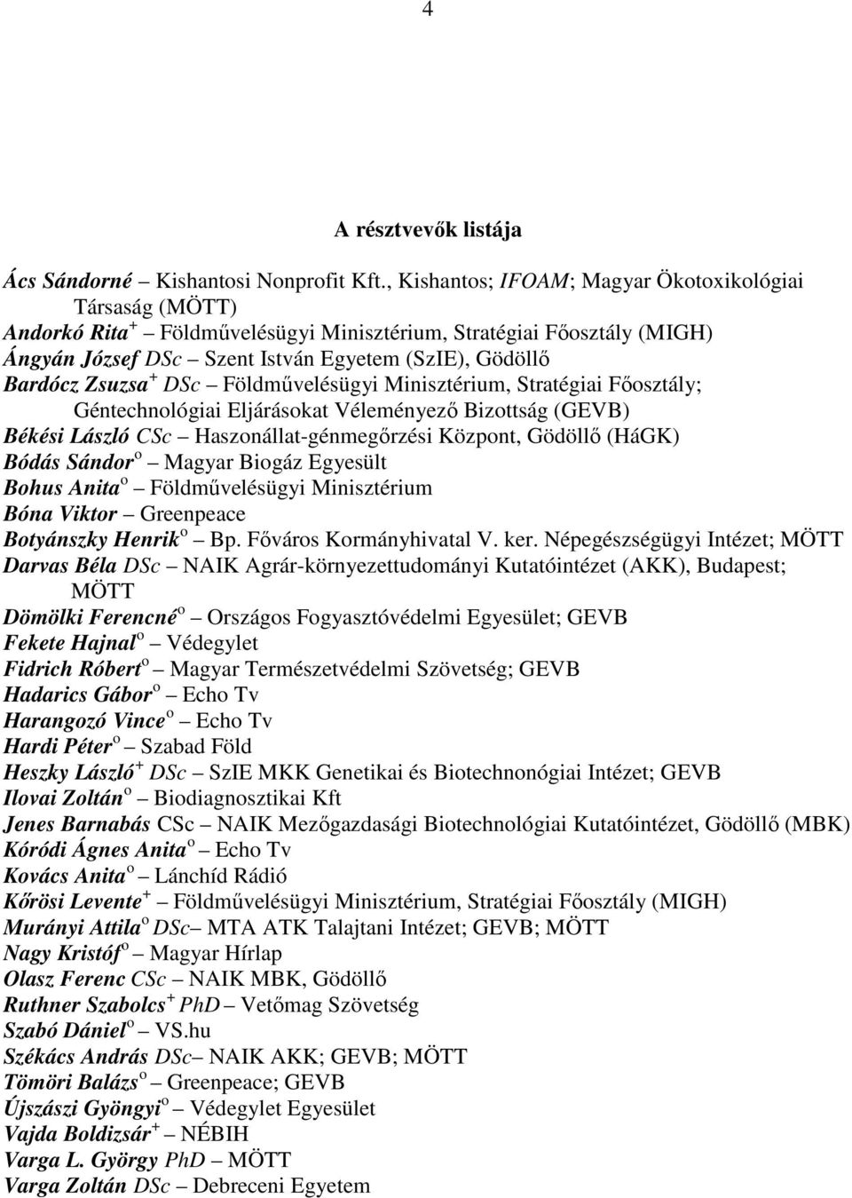 Zsuzsa + DSc Földművelésügyi Minisztérium, Stratégiai Főosztály; Géntechnológiai Eljárásokat Véleményező Bizottság (GEVB) Békési László CSc Haszonállat-génmegőrzési Központ, Gödöllő (HáGK) Bódás