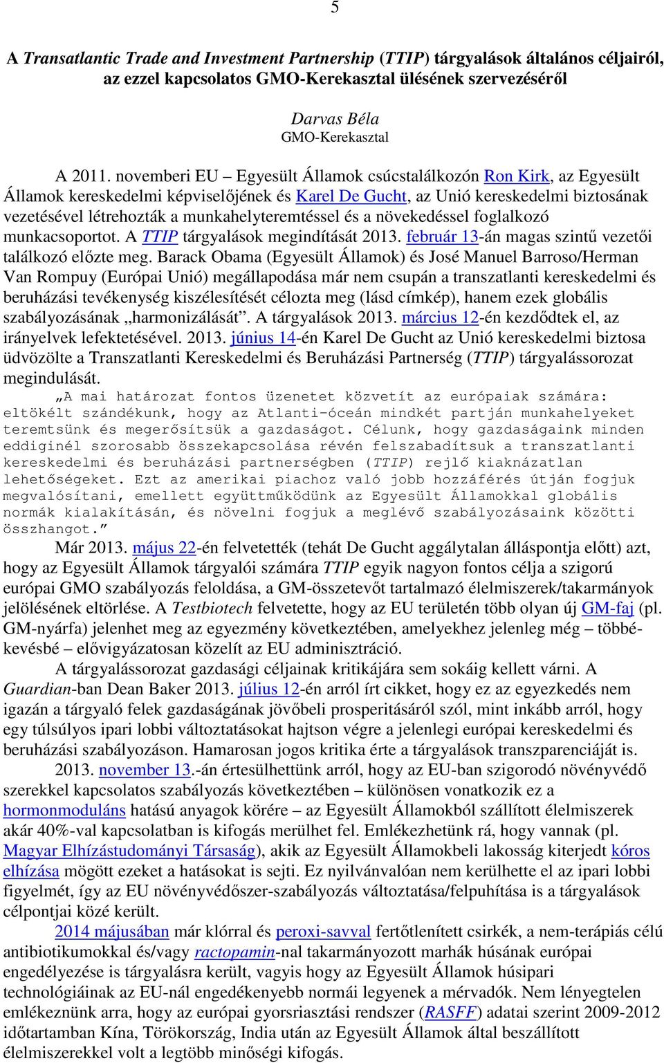 munkahelyteremtéssel és a növekedéssel foglalkozó munkacsoportot. A TTIP tárgyalások megindítását 2013. február 13-án magas szintű vezetői találkozó előzte meg.