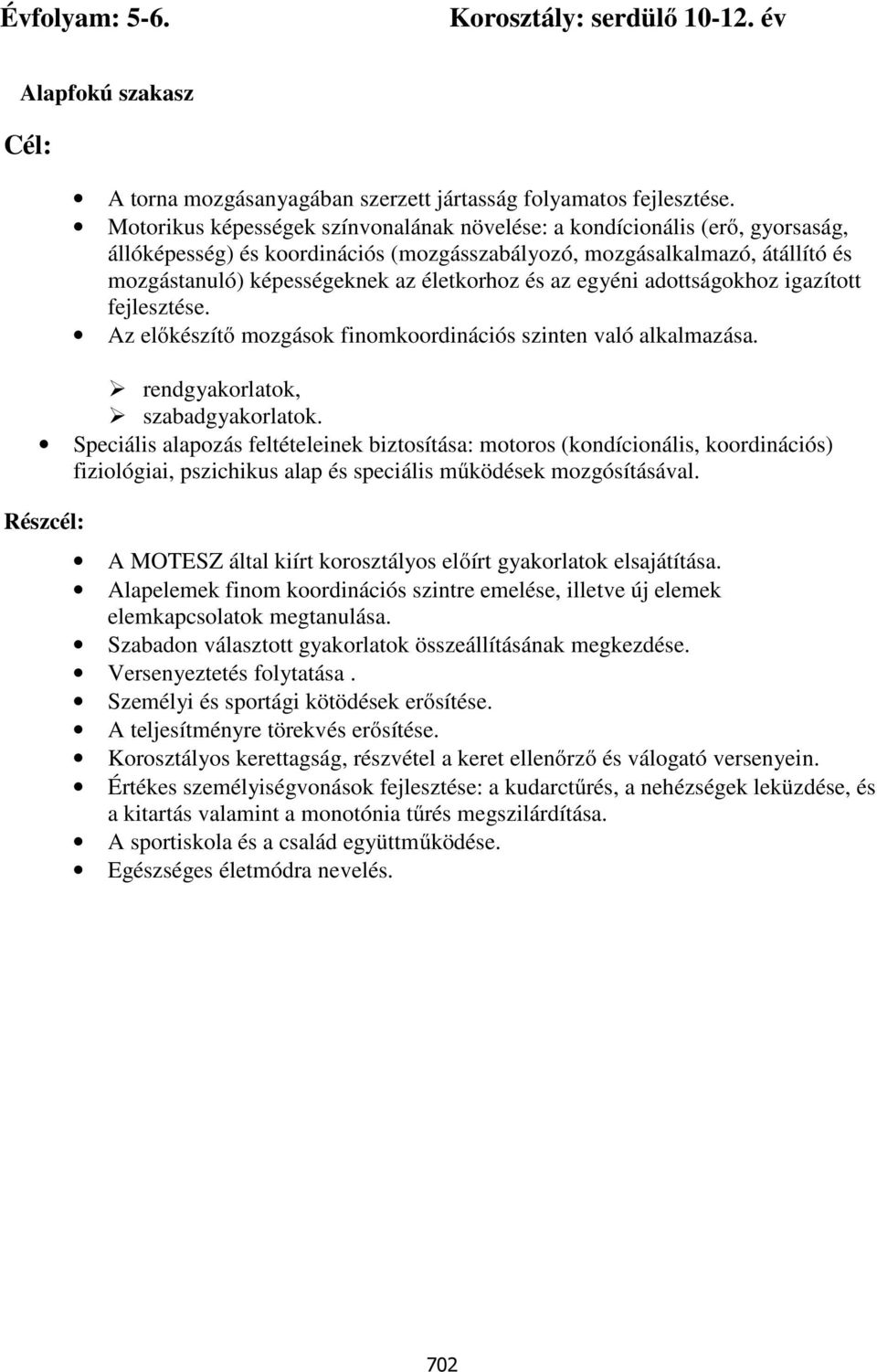 és az egyéni adottságokhoz igazított fejlesztése. Az előkészítő mozgások finomkoordinációs szinten való alkalmazása. rendgyakorlatok, szabadgyakorlatok.