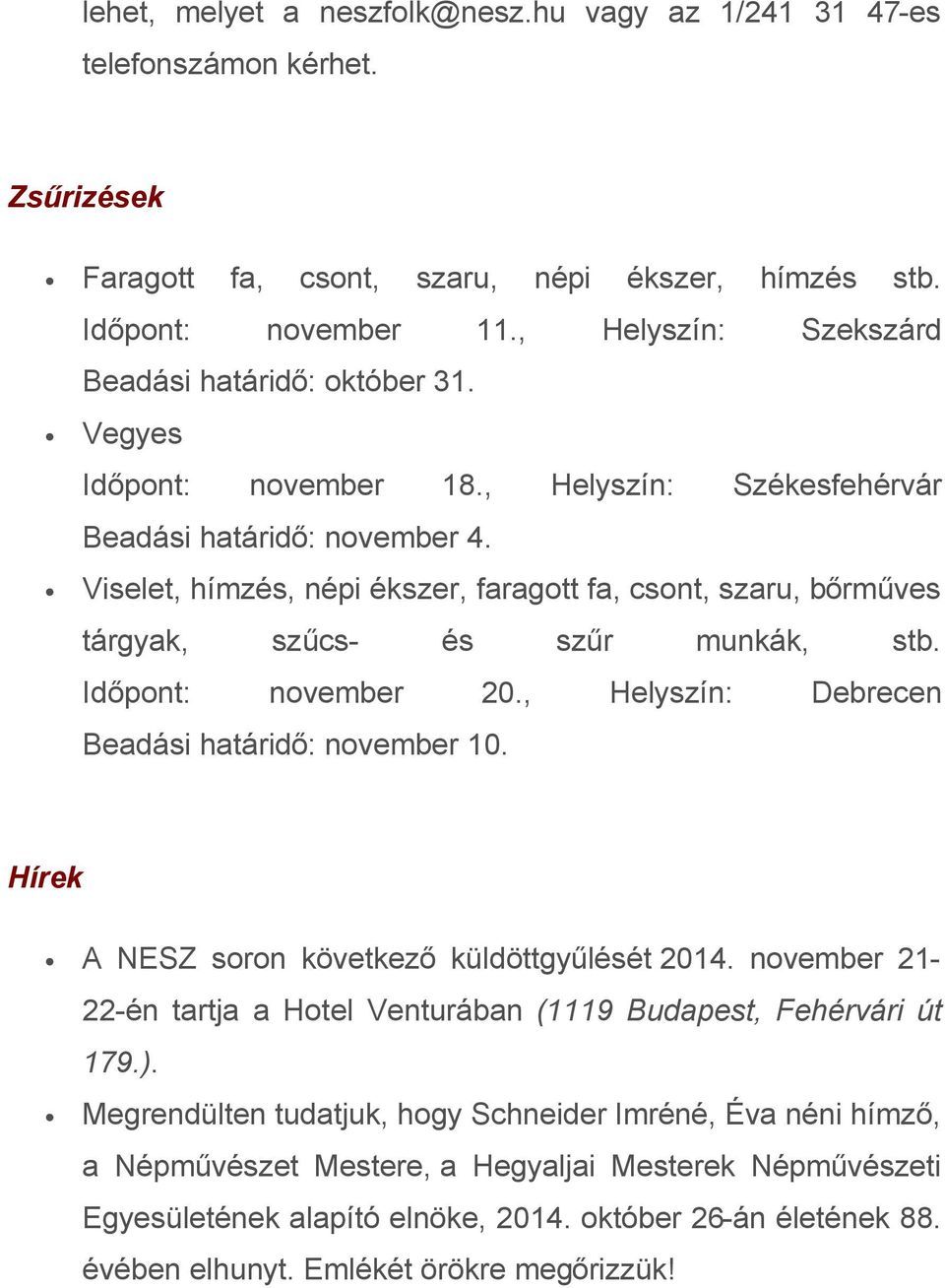 Viselet, hímzés, népi ékszer, faragott fa, csont, szaru, bőrműves tárgyak, szűcs- és szűr munkák, stb. Időpont: november 20., Helyszín: Debrecen Beadási határidő: november 10.