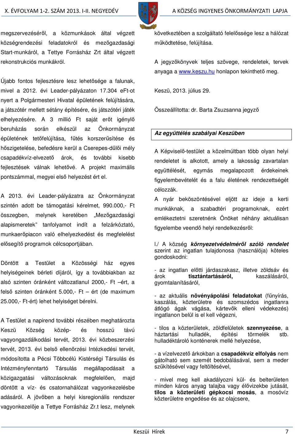 304 eft-ot nyert a Polgármesteri Hivatal épületének felújítására, a játszótér mellett sétány építésére, és játszótéri játék elhelyezésére.