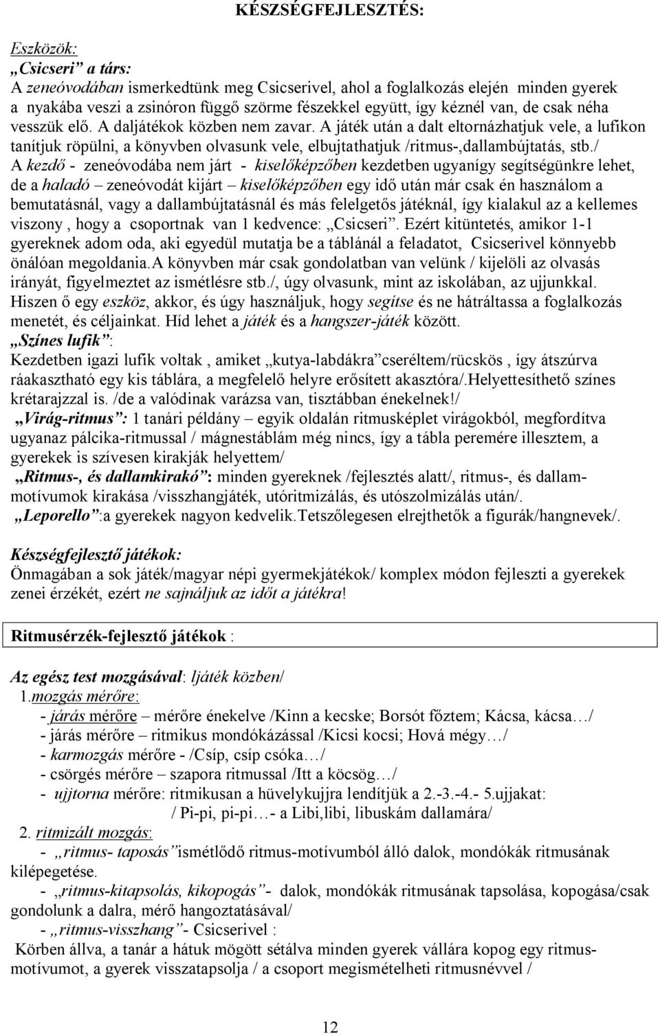 / A kezd - zeneóvodába nem járt - kisel képz ben kezdetben ugyanígy segítségünkre lehet, de a haladó zeneóvodát kijárt kisel képz ben egy id után már csak én használom a bemutatásnál, vagy a