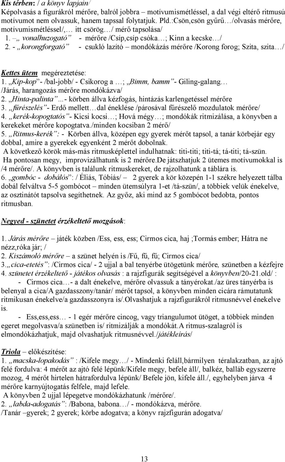 - korongforgató - csukló lazító mondókázás mér re /Korong forog; Szita, szita / Kettes ütem megéreztetése: 1.